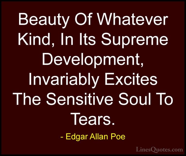 Edgar Allan Poe Quotes (17) - Beauty Of Whatever Kind, In Its Sup... - QuotesBeauty Of Whatever Kind, In Its Supreme Development, Invariably Excites The Sensitive Soul To Tears.