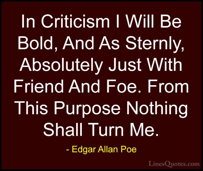Edgar Allan Poe Quotes (20) - In Criticism I Will Be Bold, And As... - QuotesIn Criticism I Will Be Bold, And As Sternly, Absolutely Just With Friend And Foe. From This Purpose Nothing Shall Turn Me.