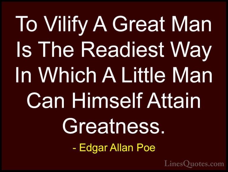Edgar Allan Poe Quotes (23) - To Vilify A Great Man Is The Readie... - QuotesTo Vilify A Great Man Is The Readiest Way In Which A Little Man Can Himself Attain Greatness.