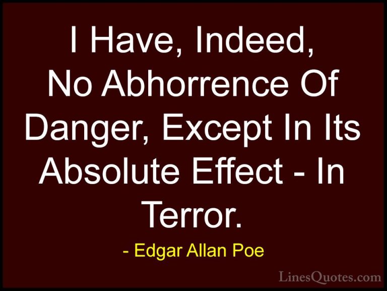Edgar Allan Poe Quotes (26) - I Have, Indeed, No Abhorrence Of Da... - QuotesI Have, Indeed, No Abhorrence Of Danger, Except In Its Absolute Effect - In Terror.