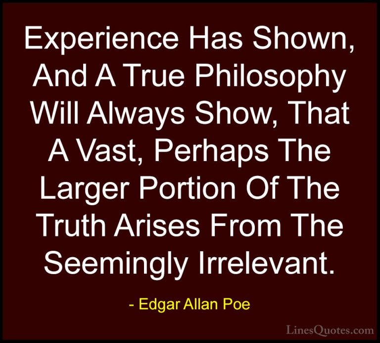 Edgar Allan Poe Quotes (31) - Experience Has Shown, And A True Ph... - QuotesExperience Has Shown, And A True Philosophy Will Always Show, That A Vast, Perhaps The Larger Portion Of The Truth Arises From The Seemingly Irrelevant.