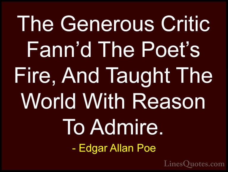 Edgar Allan Poe Quotes (35) - The Generous Critic Fann'd The Poet... - QuotesThe Generous Critic Fann'd The Poet's Fire, And Taught The World With Reason To Admire.