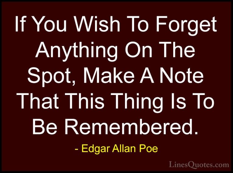 Edgar Allan Poe Quotes (36) - If You Wish To Forget Anything On T... - QuotesIf You Wish To Forget Anything On The Spot, Make A Note That This Thing Is To Be Remembered.