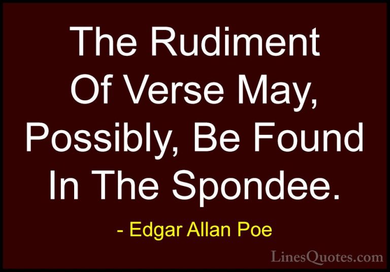 Edgar Allan Poe Quotes (39) - The Rudiment Of Verse May, Possibly... - QuotesThe Rudiment Of Verse May, Possibly, Be Found In The Spondee.