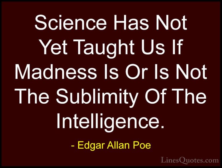 Edgar Allan Poe Quotes (6) - Science Has Not Yet Taught Us If Mad... - QuotesScience Has Not Yet Taught Us If Madness Is Or Is Not The Sublimity Of The Intelligence.