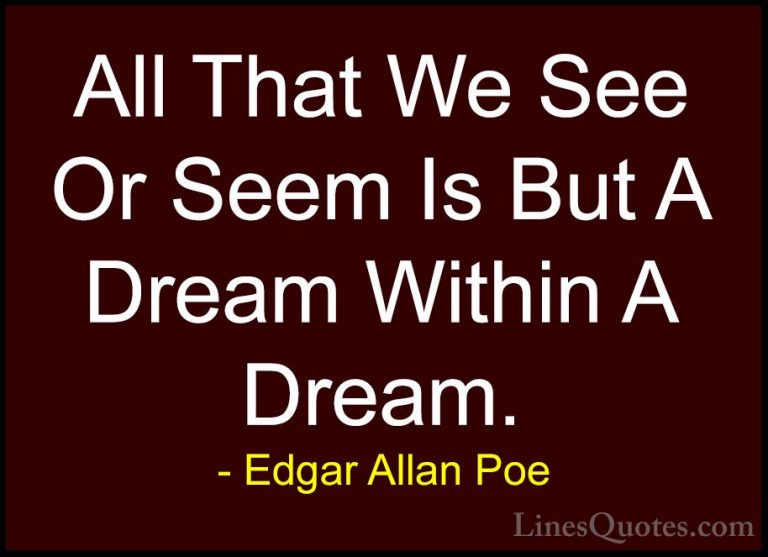 Edgar Allan Poe Quotes (8) - All That We See Or Seem Is But A Dre... - QuotesAll That We See Or Seem Is But A Dream Within A Dream.