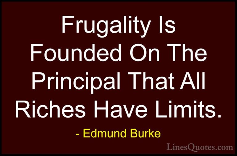 Edmund Burke Quotes (14) - Frugality Is Founded On The Principal ... - QuotesFrugality Is Founded On The Principal That All Riches Have Limits.
