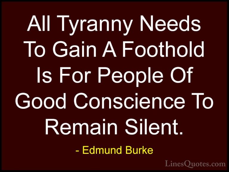 Edmund Burke Quotes (2) - All Tyranny Needs To Gain A Foothold Is... - QuotesAll Tyranny Needs To Gain A Foothold Is For People Of Good Conscience To Remain Silent.