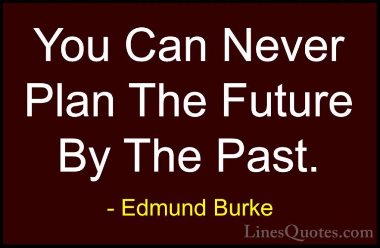 Edmund Burke Quotes (20) - You Can Never Plan The Future By The P... - QuotesYou Can Never Plan The Future By The Past.