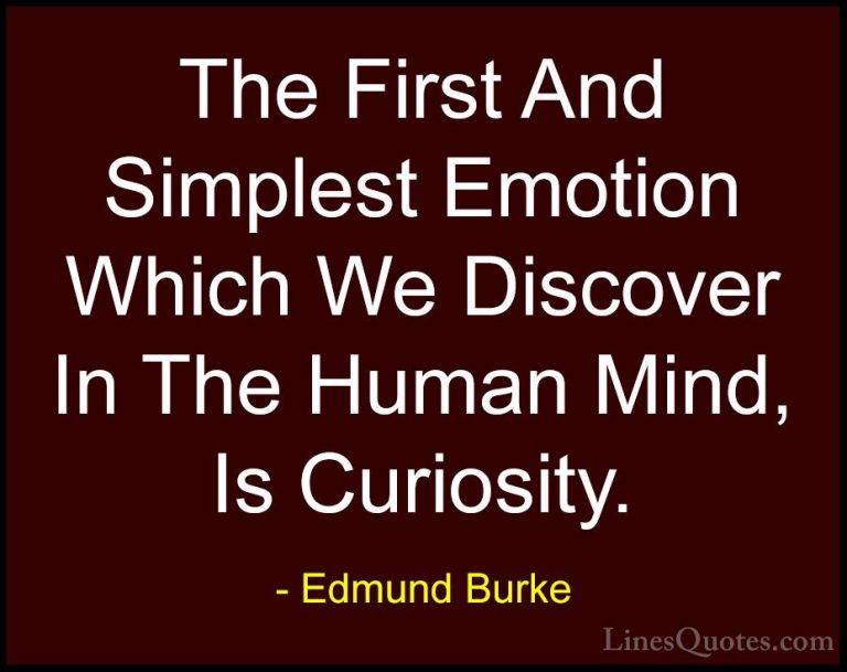 Edmund Burke Quotes (24) - The First And Simplest Emotion Which W... - QuotesThe First And Simplest Emotion Which We Discover In The Human Mind, Is Curiosity.