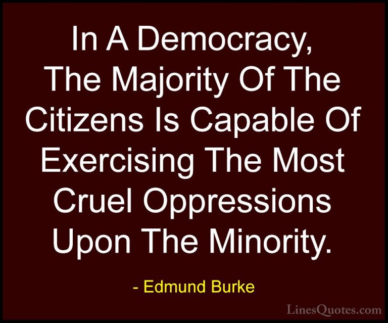 Edmund Burke Quotes (25) - In A Democracy, The Majority Of The Ci... - QuotesIn A Democracy, The Majority Of The Citizens Is Capable Of Exercising The Most Cruel Oppressions Upon The Minority.