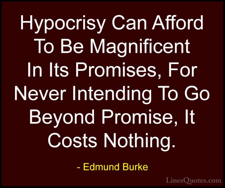 Edmund Burke Quotes (26) - Hypocrisy Can Afford To Be Magnificent... - QuotesHypocrisy Can Afford To Be Magnificent In Its Promises, For Never Intending To Go Beyond Promise, It Costs Nothing.