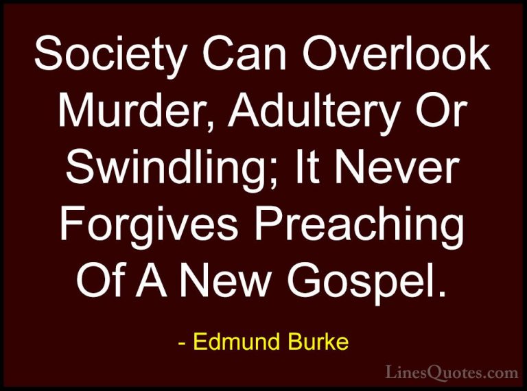 Edmund Burke Quotes (34) - Society Can Overlook Murder, Adultery ... - QuotesSociety Can Overlook Murder, Adultery Or Swindling; It Never Forgives Preaching Of A New Gospel.
