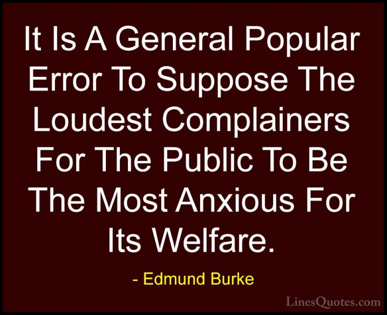 Edmund Burke Quotes (36) - It Is A General Popular Error To Suppo... - QuotesIt Is A General Popular Error To Suppose The Loudest Complainers For The Public To Be The Most Anxious For Its Welfare.