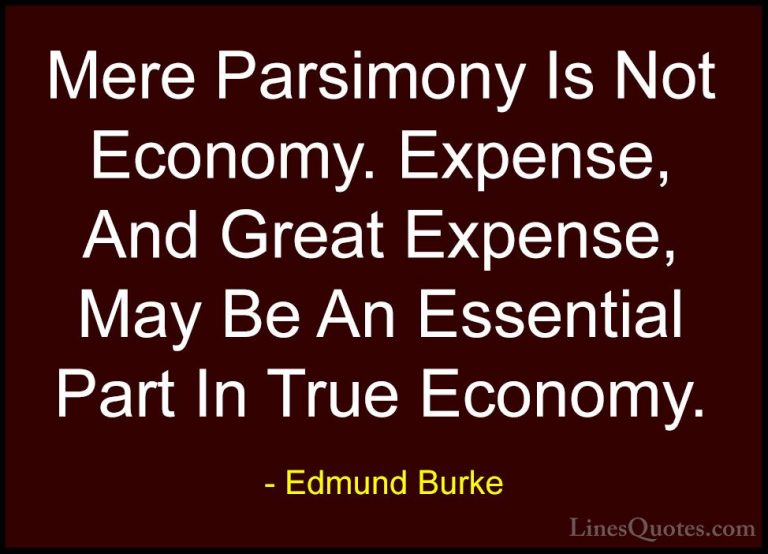 Edmund Burke Quotes (38) - Mere Parsimony Is Not Economy. Expense... - QuotesMere Parsimony Is Not Economy. Expense, And Great Expense, May Be An Essential Part In True Economy.