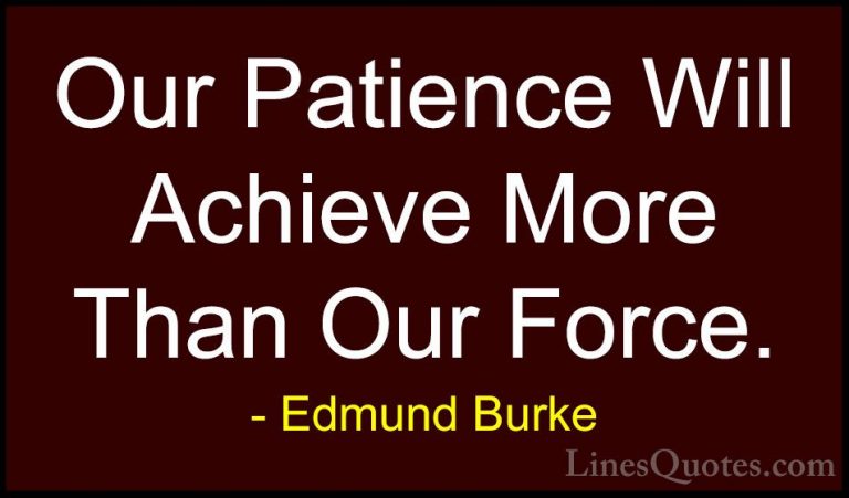 Edmund Burke Quotes (4) - Our Patience Will Achieve More Than Our... - QuotesOur Patience Will Achieve More Than Our Force.