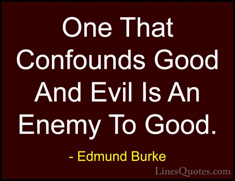 Edmund Burke Quotes (46) - One That Confounds Good And Evil Is An... - QuotesOne That Confounds Good And Evil Is An Enemy To Good.