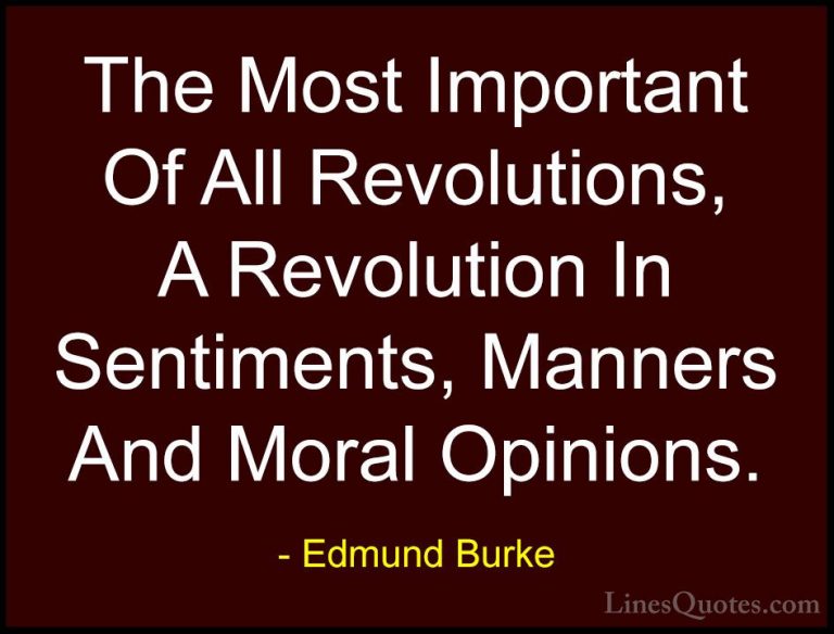 Edmund Burke Quotes (48) - The Most Important Of All Revolutions,... - QuotesThe Most Important Of All Revolutions, A Revolution In Sentiments, Manners And Moral Opinions.