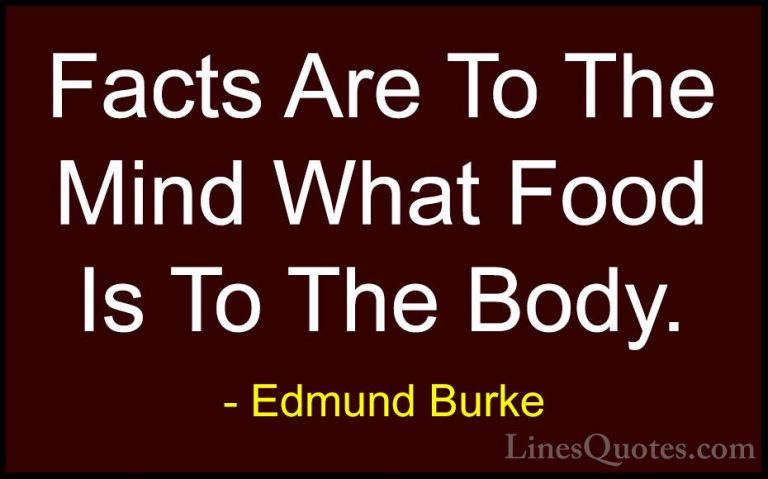 Edmund Burke Quotes (50) - Facts Are To The Mind What Food Is To ... - QuotesFacts Are To The Mind What Food Is To The Body.