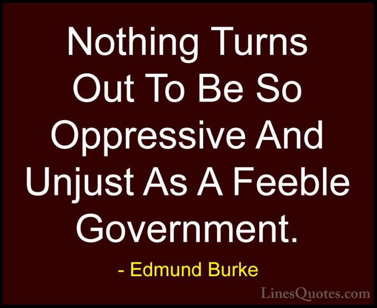 Edmund Burke Quotes (52) - Nothing Turns Out To Be So Oppressive ... - QuotesNothing Turns Out To Be So Oppressive And Unjust As A Feeble Government.