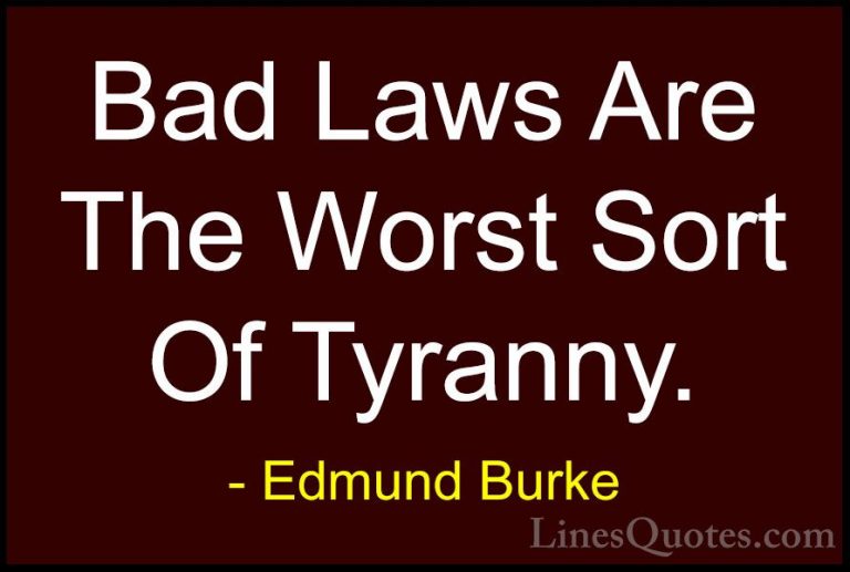 Edmund Burke Quotes (56) - Bad Laws Are The Worst Sort Of Tyranny... - QuotesBad Laws Are The Worst Sort Of Tyranny.