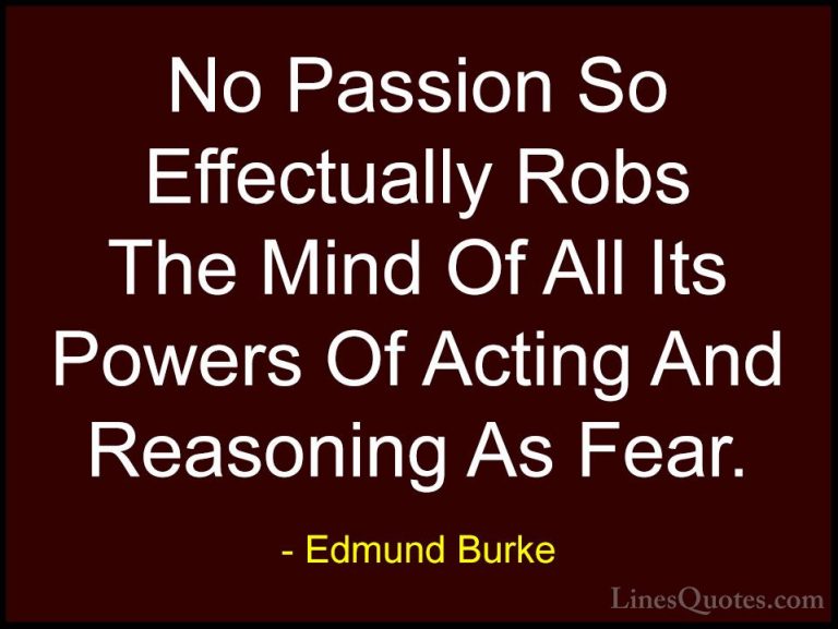 Edmund Burke Quotes (59) - No Passion So Effectually Robs The Min... - QuotesNo Passion So Effectually Robs The Mind Of All Its Powers Of Acting And Reasoning As Fear.