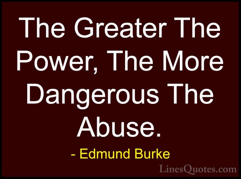Edmund Burke Quotes (6) - The Greater The Power, The More Dangero... - QuotesThe Greater The Power, The More Dangerous The Abuse.