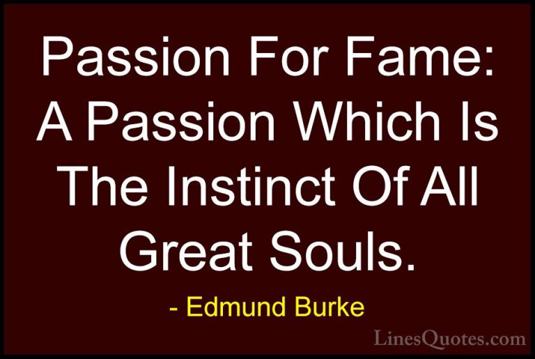 Edmund Burke Quotes (60) - Passion For Fame: A Passion Which Is T... - QuotesPassion For Fame: A Passion Which Is The Instinct Of All Great Souls.