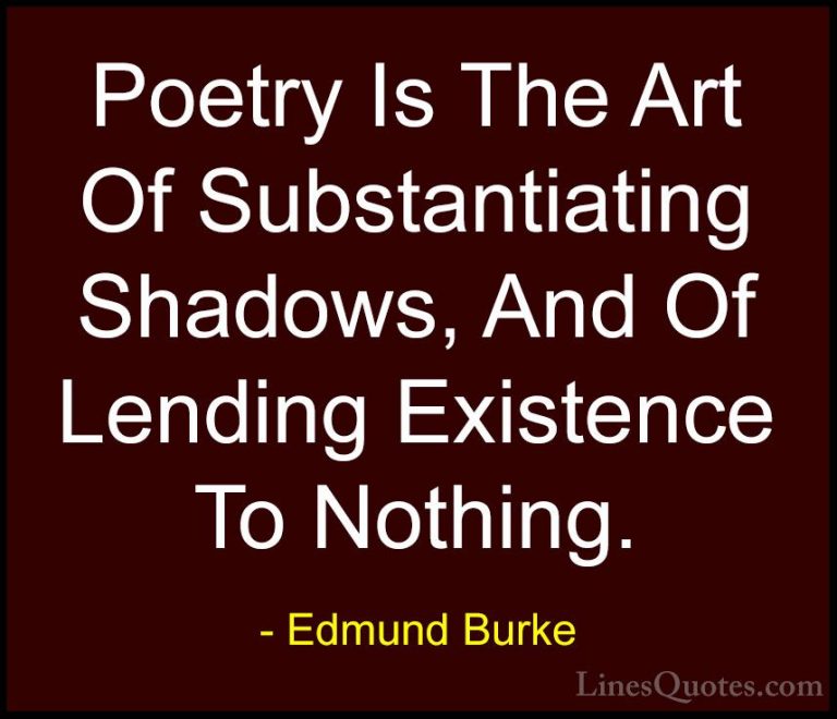 Edmund Burke Quotes (68) - Poetry Is The Art Of Substantiating Sh... - QuotesPoetry Is The Art Of Substantiating Shadows, And Of Lending Existence To Nothing.