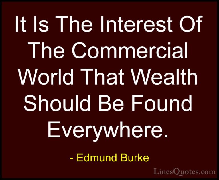 Edmund Burke Quotes (69) - It Is The Interest Of The Commercial W... - QuotesIt Is The Interest Of The Commercial World That Wealth Should Be Found Everywhere.