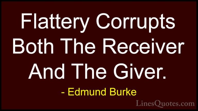 Edmund Burke Quotes (7) - Flattery Corrupts Both The Receiver And... - QuotesFlattery Corrupts Both The Receiver And The Giver.