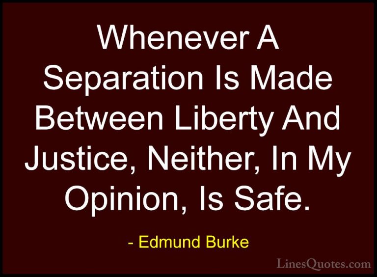 Edmund Burke Quotes (70) - Whenever A Separation Is Made Between ... - QuotesWhenever A Separation Is Made Between Liberty And Justice, Neither, In My Opinion, Is Safe.