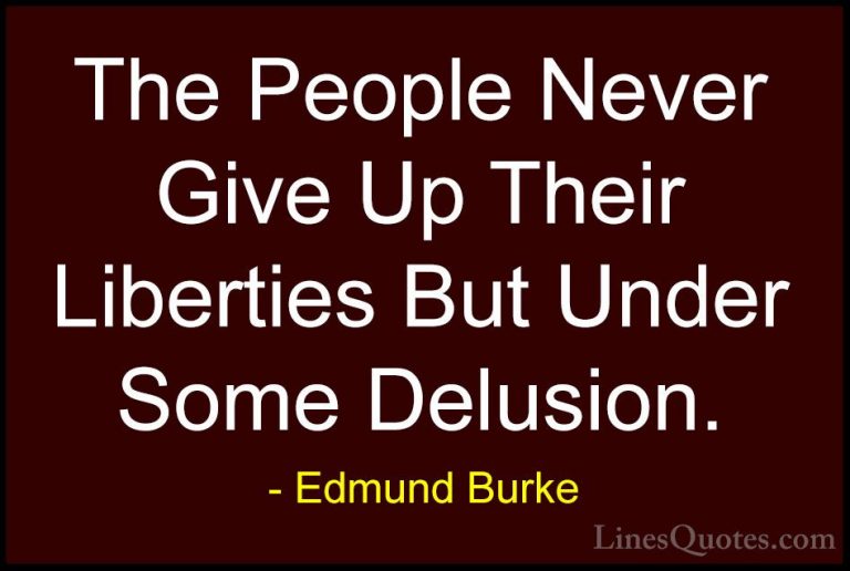Edmund Burke Quotes (72) - The People Never Give Up Their Liberti... - QuotesThe People Never Give Up Their Liberties But Under Some Delusion.