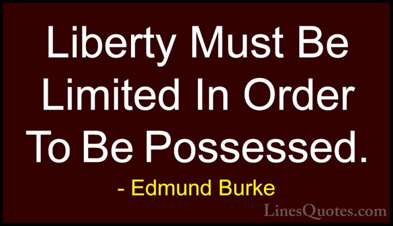 Edmund Burke Quotes (75) - Liberty Must Be Limited In Order To Be... - QuotesLiberty Must Be Limited In Order To Be Possessed.