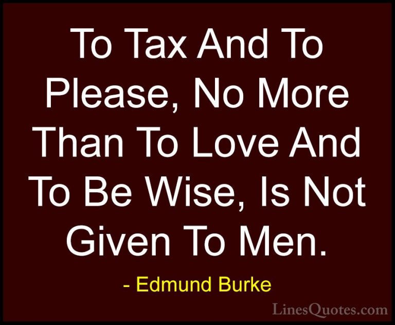 Edmund Burke Quotes (77) - To Tax And To Please, No More Than To ... - QuotesTo Tax And To Please, No More Than To Love And To Be Wise, Is Not Given To Men.