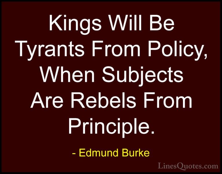 Edmund Burke Quotes (78) - Kings Will Be Tyrants From Policy, Whe... - QuotesKings Will Be Tyrants From Policy, When Subjects Are Rebels From Principle.