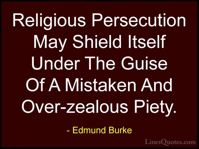 Edmund Burke Quotes (79) - Religious Persecution May Shield Itsel... - QuotesReligious Persecution May Shield Itself Under The Guise Of A Mistaken And Over-zealous Piety.