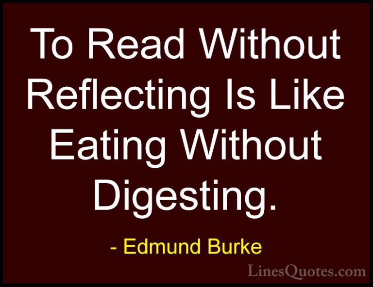 Edmund Burke Quotes (8) - To Read Without Reflecting Is Like Eati... - QuotesTo Read Without Reflecting Is Like Eating Without Digesting.