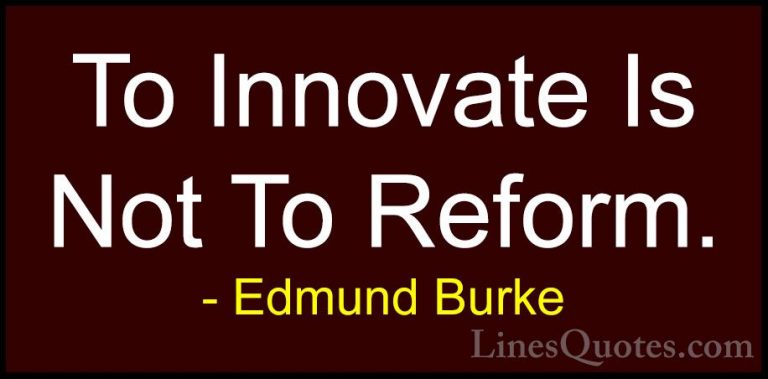 Edmund Burke Quotes (80) - To Innovate Is Not To Reform.... - QuotesTo Innovate Is Not To Reform.
