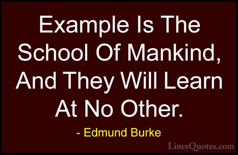 Edmund Burke Quotes (85) - Example Is The School Of Mankind, And ... - QuotesExample Is The School Of Mankind, And They Will Learn At No Other.