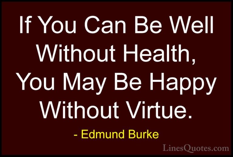 Edmund Burke Quotes (89) - If You Can Be Well Without Health, You... - QuotesIf You Can Be Well Without Health, You May Be Happy Without Virtue.