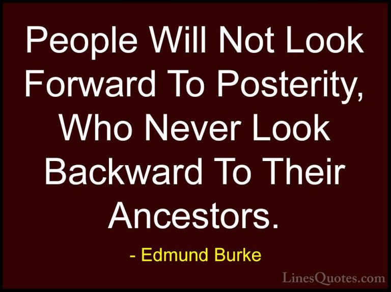 Edmund Burke Quotes (9) - People Will Not Look Forward To Posteri... - QuotesPeople Will Not Look Forward To Posterity, Who Never Look Backward To Their Ancestors.