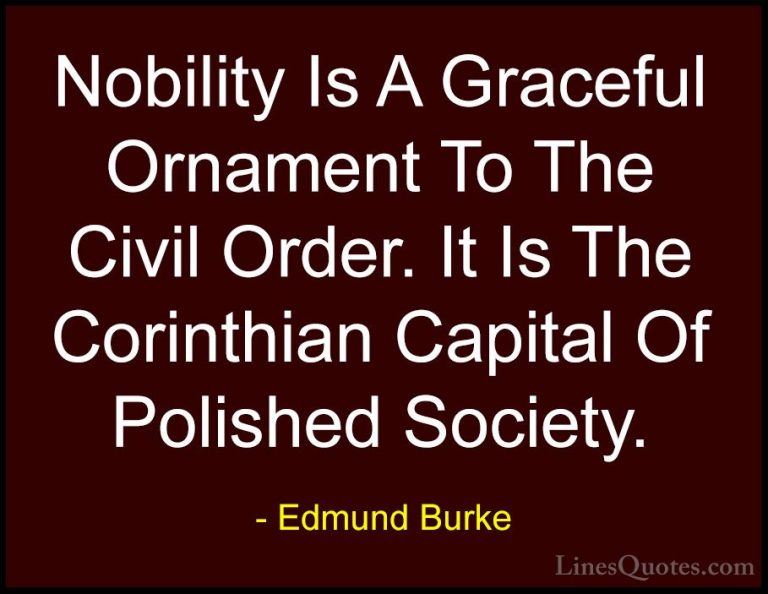 Edmund Burke Quotes (91) - Nobility Is A Graceful Ornament To The... - QuotesNobility Is A Graceful Ornament To The Civil Order. It Is The Corinthian Capital Of Polished Society.