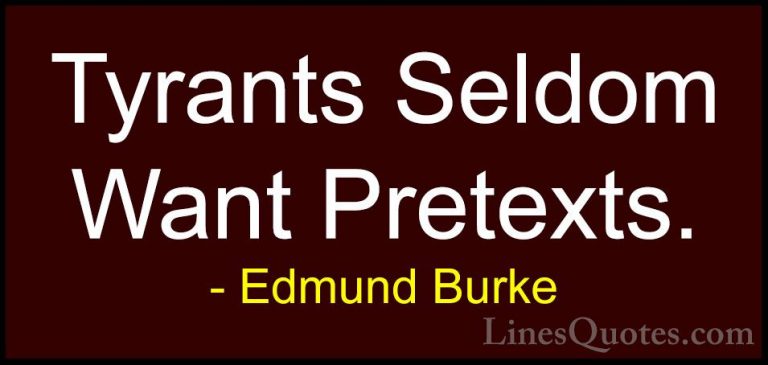 Edmund Burke Quotes (95) - Tyrants Seldom Want Pretexts.... - QuotesTyrants Seldom Want Pretexts.