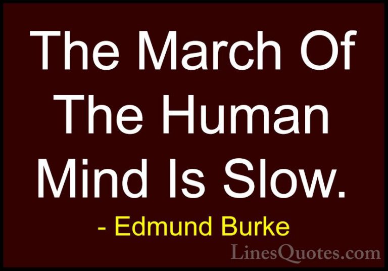 Edmund Burke Quotes (97) - The March Of The Human Mind Is Slow.... - QuotesThe March Of The Human Mind Is Slow.