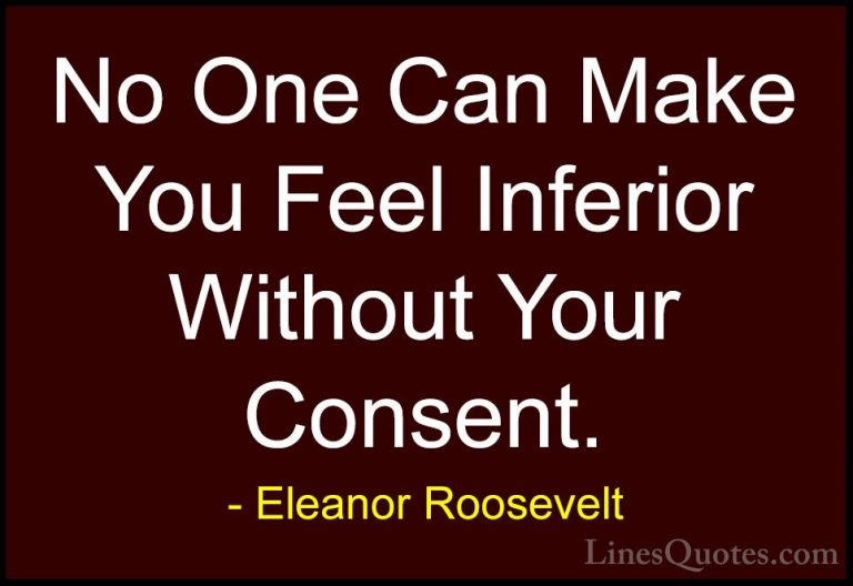 Eleanor Roosevelt Quotes (12) - No One Can Make You Feel Inferior... - QuotesNo One Can Make You Feel Inferior Without Your Consent.