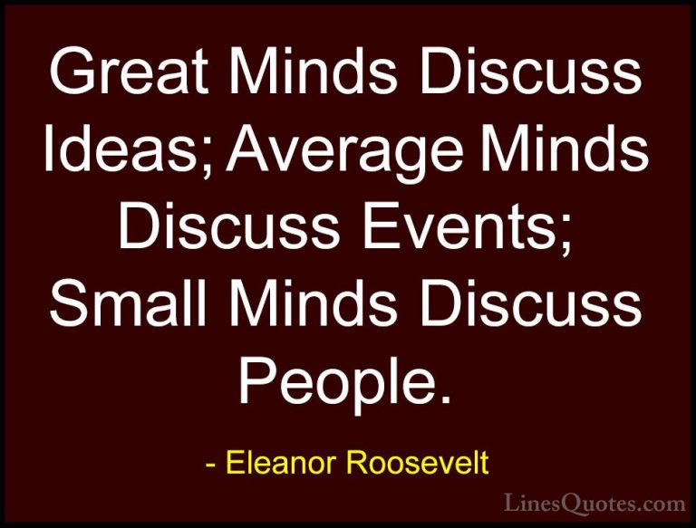 Eleanor Roosevelt Quotes (5) - Great Minds Discuss Ideas; Average... - QuotesGreat Minds Discuss Ideas; Average Minds Discuss Events; Small Minds Discuss People.