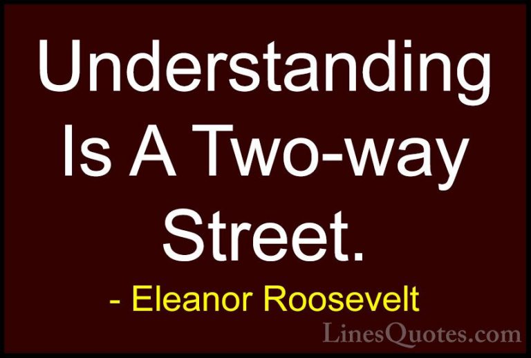Eleanor Roosevelt Quotes (55) - Understanding Is A Two-way Street... - QuotesUnderstanding Is A Two-way Street.
