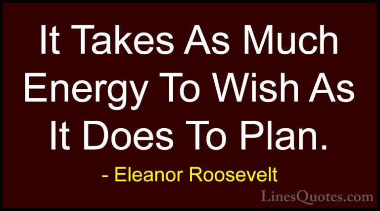 Eleanor Roosevelt Quotes (56) - It Takes As Much Energy To Wish A... - QuotesIt Takes As Much Energy To Wish As It Does To Plan.