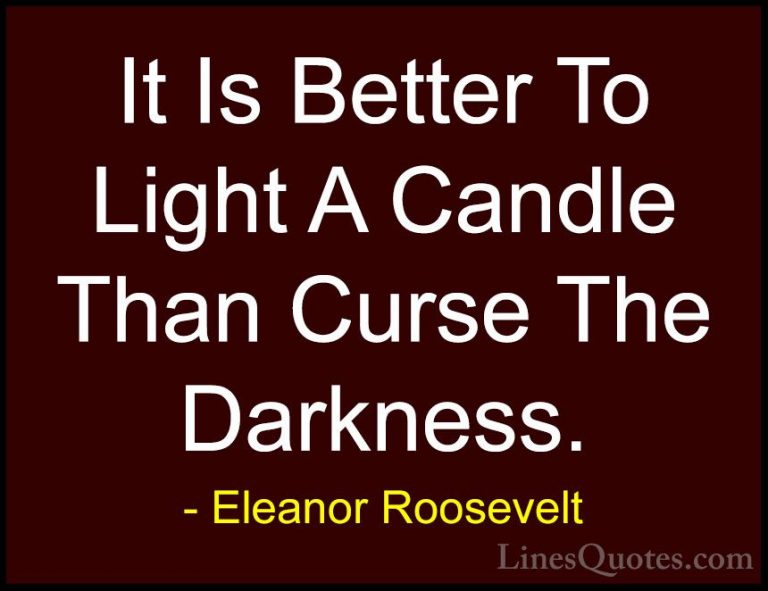 Eleanor Roosevelt Quotes (6) - It Is Better To Light A Candle Tha... - QuotesIt Is Better To Light A Candle Than Curse The Darkness.